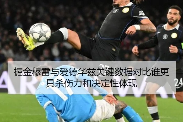 掘金穆雷与爱德华兹关键数据对比谁更具杀伤力和决定性体现